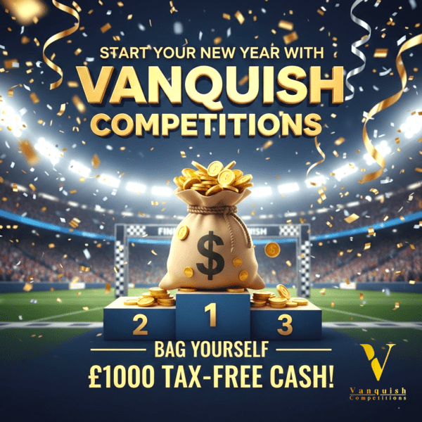 START  YOUR NEW YEAR WITH VANQUISH COMPS, £1000 TAX FREE-CASH
