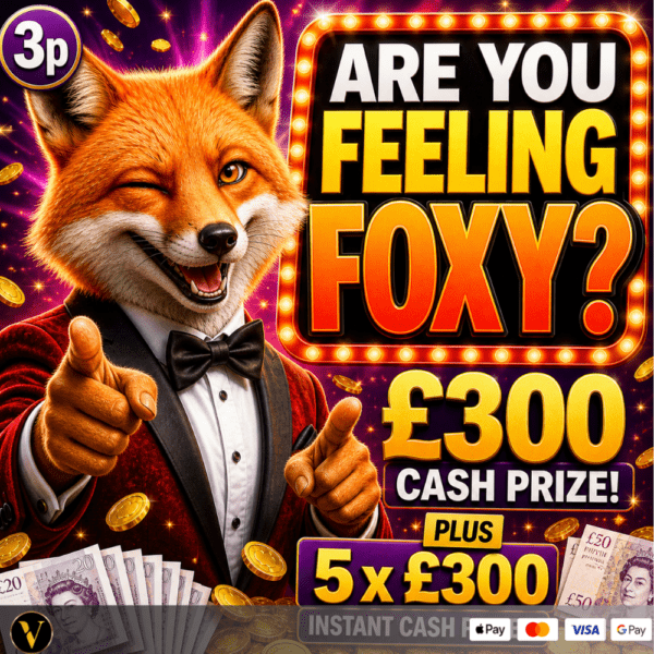 ARE YOU FEELING FOXY? £300 END PRIZE PLUS 5 X £300 INSTANT CASH ONLY 3P